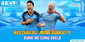 Kèo Châu Âu - Mừng Xuân Ất Tỵ Bùng Nổ Cùng 88CLB